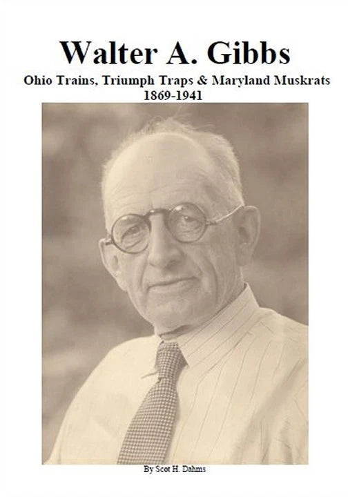 Walter A Gibbs: Ohio Trains Triumph Traps & Maryland Muskrats- Scott Dahms Book