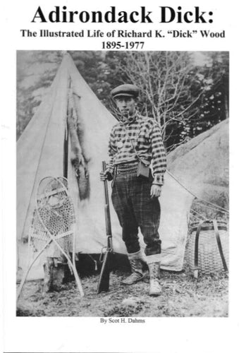 Adirondack Dick - Life of Richard K "Dick" Wood 1895-1977 Scott Dahms Book